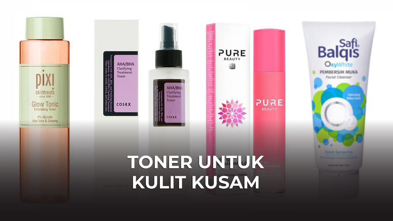 toner untuk kulit kusam terbaik & berkesan di malaysia